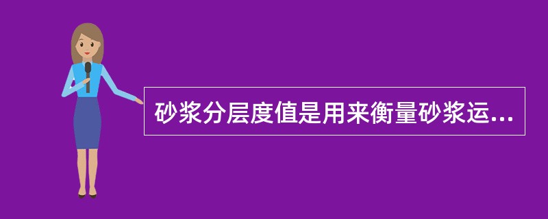 砂浆分层度值是用来衡量砂浆运输和使用时的保水性能的好坏，分层度值愈大，砂浆保水性