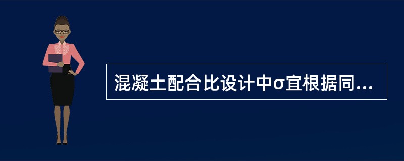 混凝土配合比设计中σ宜根据同类混凝土统计资料计算确定，并应符合以下规定（）。