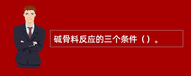 碱骨料反应的三个条件（）。