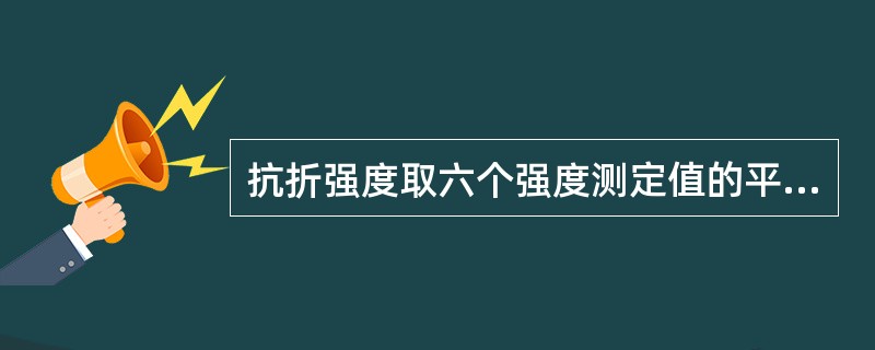 抗折强度取六个强度测定值的平均值作试验结果，若其中有一个超过平均值的±15%时应