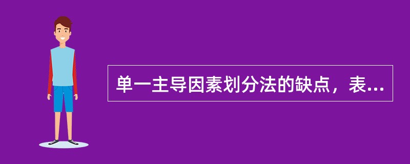 单一主导因素划分法的缺点，表述正确是（）