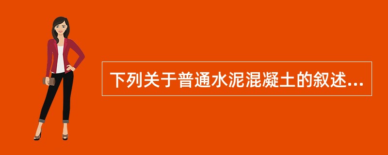 下列关于普通水泥混凝土的叙述，不正确的是（）