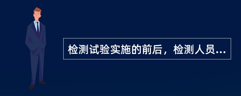 检测试验实施的前后，检测人员要确认（），保证检测试验数据的正确、有效。