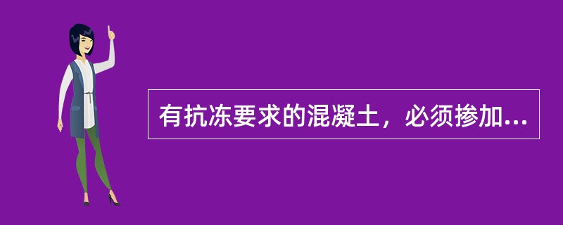 有抗冻要求的混凝土，必须掺加引气剂。（）