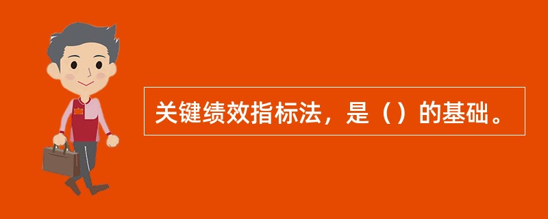 关键绩效指标法，是（）的基础。