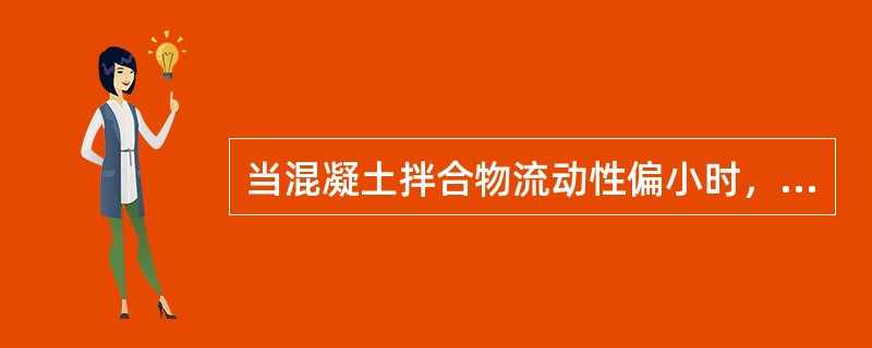 当混凝土拌合物流动性偏小时，应采取调整砂率的办法来调整。