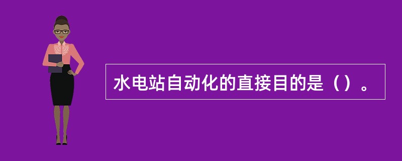 水电站自动化的直接目的是（）。