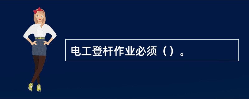 电工登杆作业必须（）。