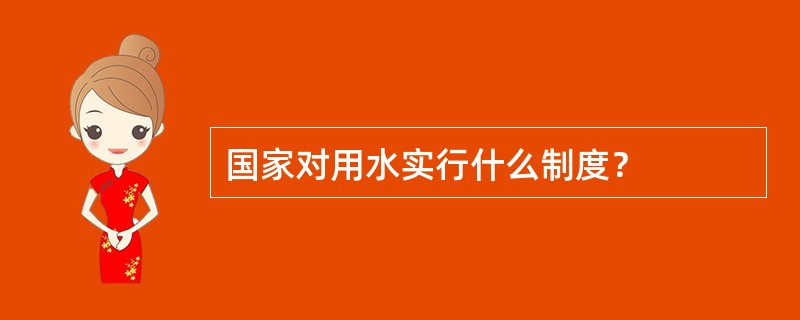 国家对用水实行什么制度？