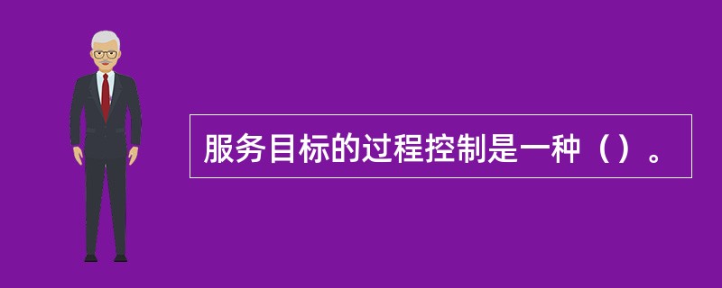 服务目标的过程控制是一种（）。