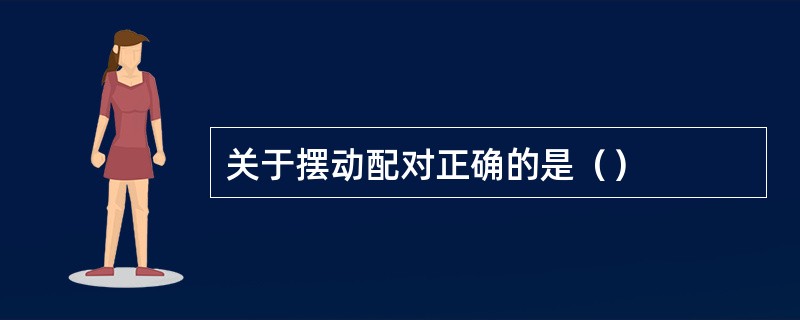 关于摆动配对正确的是（）