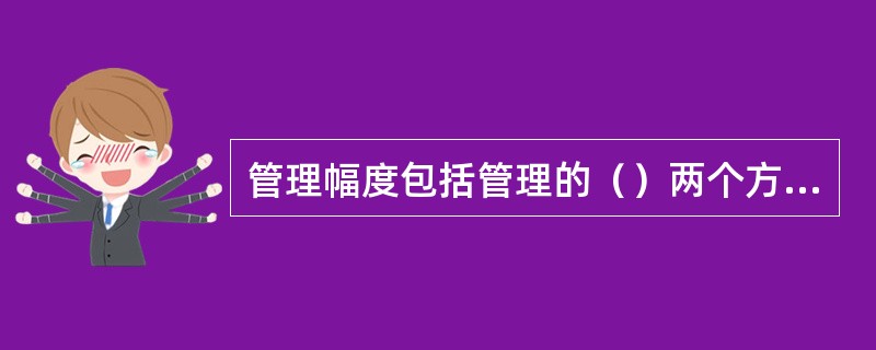 管理幅度包括管理的（）两个方面。