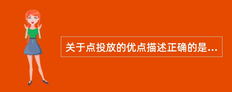 关于点投放的优点描述正确的是（）。