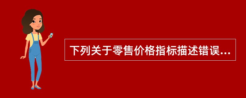 下列关于零售价格指标描述错误的是（）。