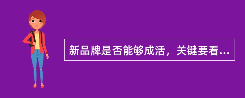 新品牌是否能够成活，关键要看（）。