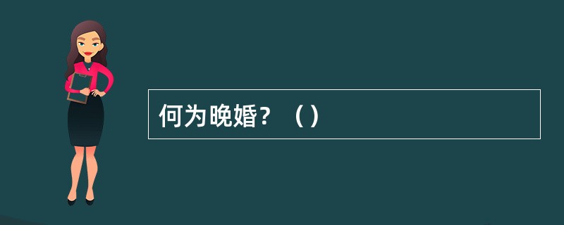 何为晚婚？（）