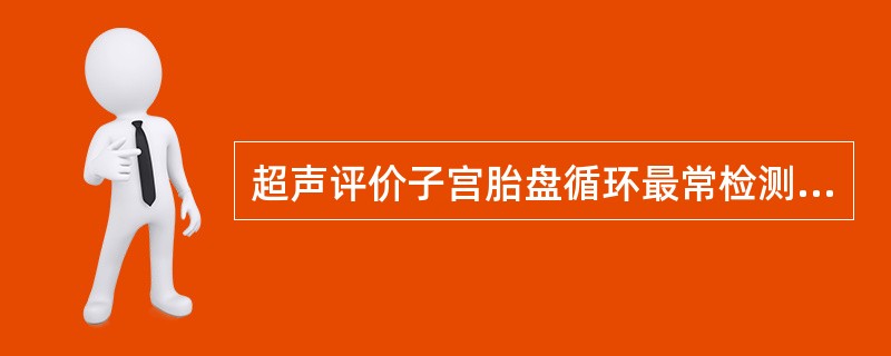 超声评价子宫胎盘循环最常检测的血管是（）.