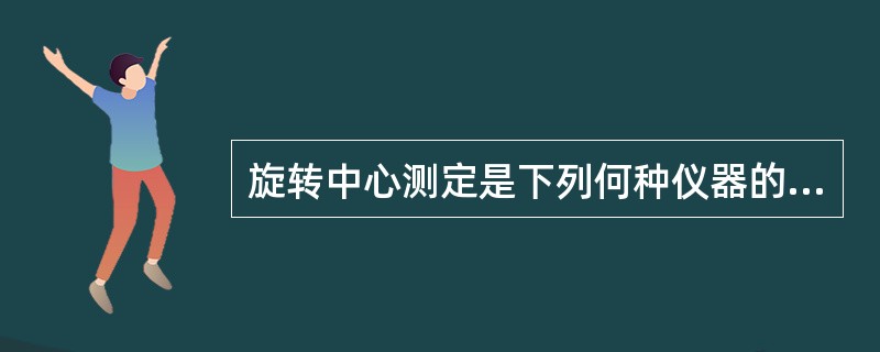 旋转中心测定是下列何种仪器的质量控制指标（）