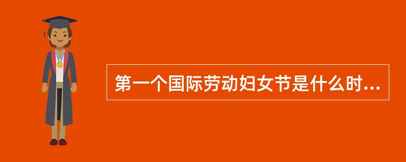 第一个国际劳动妇女节是什么时候？（）
