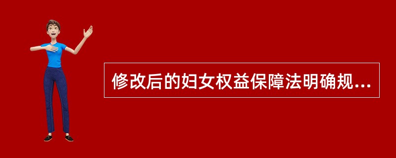 修改后的妇女权益保障法明确规定，禁止对妇女实施性骚扰。这是我国法律第几次明确对性