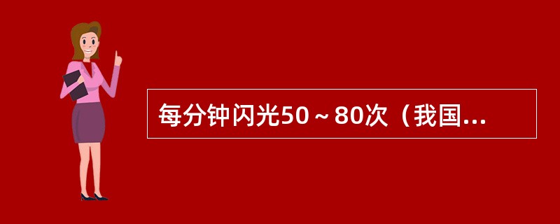 每分钟闪光50～80次（我国：60次）的灯质为（）。