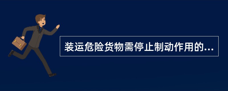 装运危险货物需停止制动作用的货车，车站应通知（）关闭制动机。