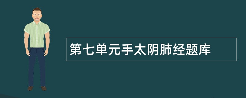 第七单元手太阴肺经题库