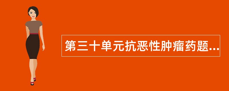 第三十单元抗恶性肿瘤药题库