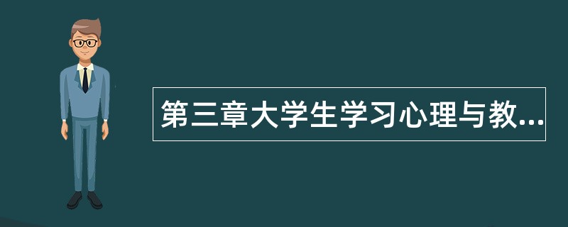 第三章大学生学习心理与教学实践题库