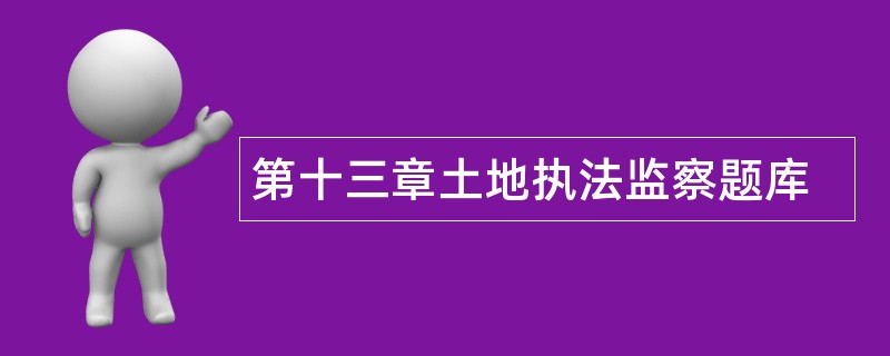 第十三章土地执法监察题库