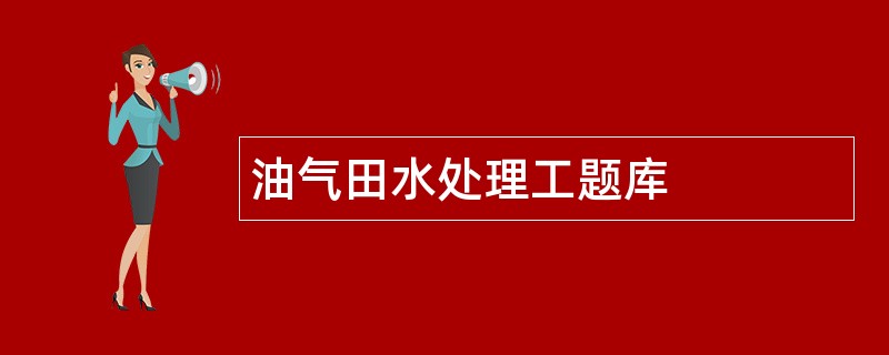 油气田水处理工题库