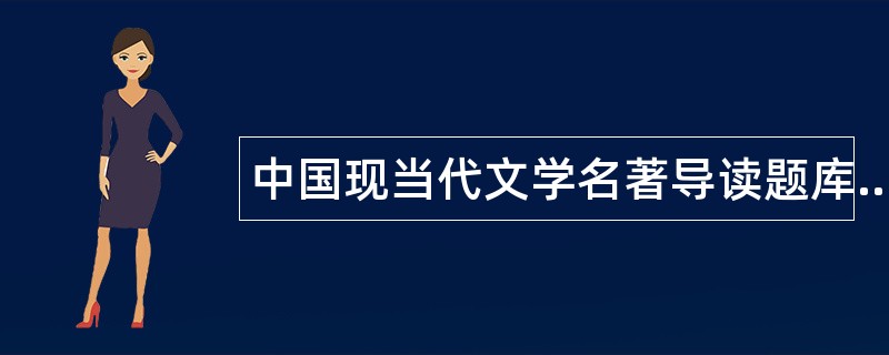 中国现当代文学名著导读题库