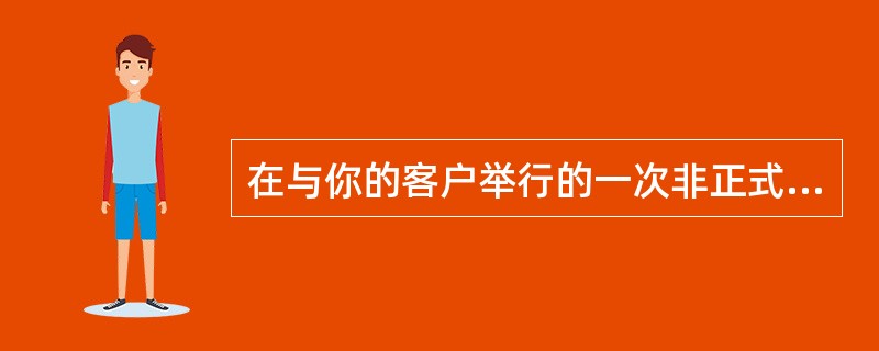 在与你的客户举行的一次非正式会议中，你被提供了一大笔金钱激励，目的是更改产品配置