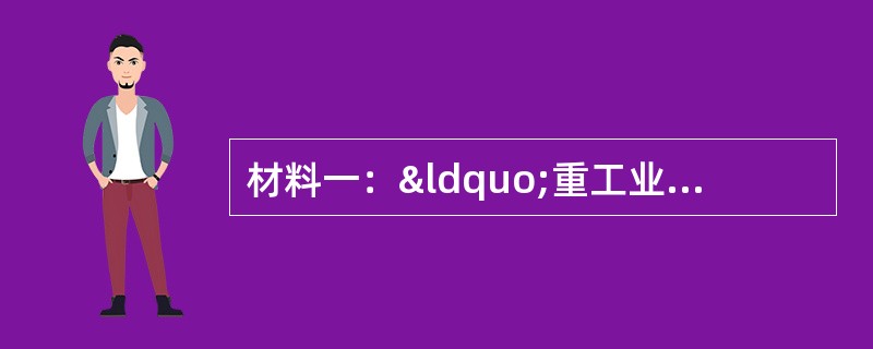 材料一：“重工业是我国建设的重点。必须优先发展生产资料的生产，这是已