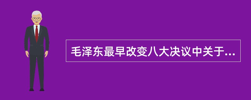 毛泽东最早改变八大决议中关于国内主要矛盾变化的正确分析，认为“无产阶级与资产阶级