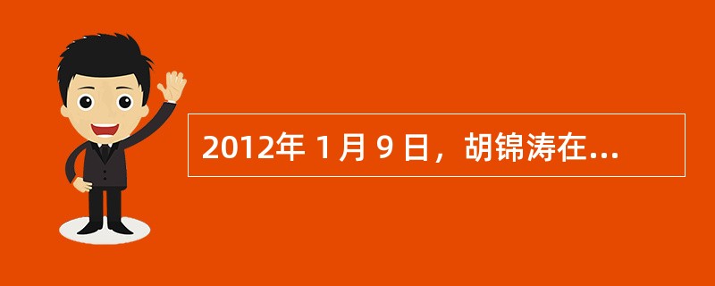 2012年１月９日，胡锦涛在中国共产党第十七届中央纪律检查委员会第七次全体会议上