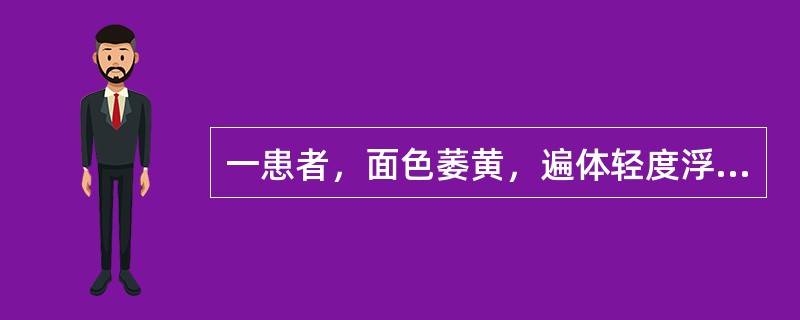 一患者，面色萎黄，遍体轻度浮肿，晨起头面较甚，动则下肢肿胀，能食而倦怠乏力，小便