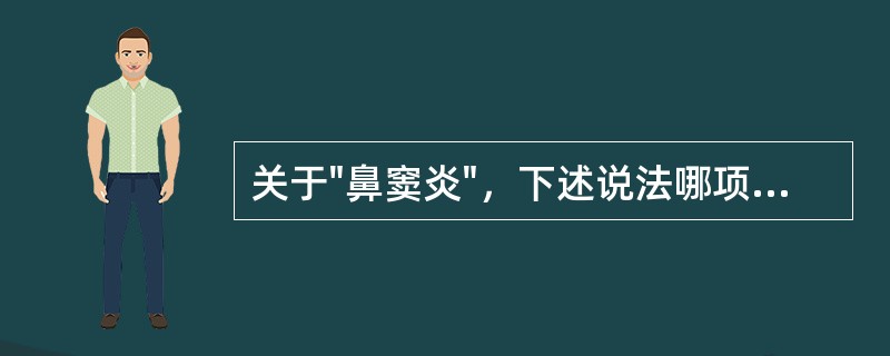 关于"鼻窦炎"，下述说法哪项错误（）