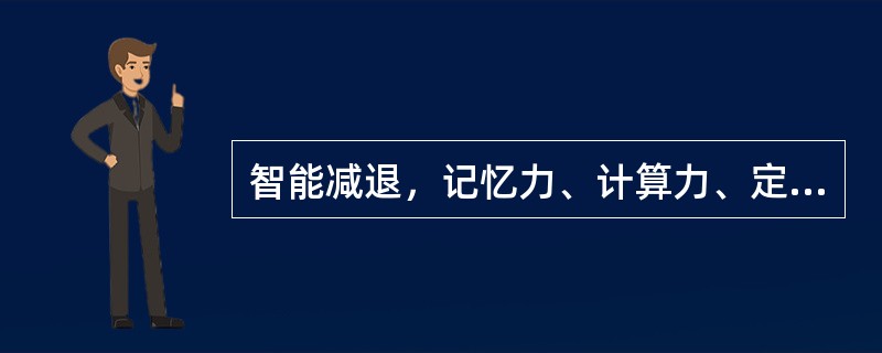 智能减退，记忆力、计算力、定向力、判断力明显减退，神情呆钝，词不达意，头晕耳鸣，