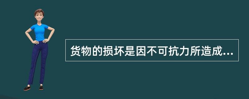 货物的损坏是因不可抗力所造成的，承运人不负赔偿责任。