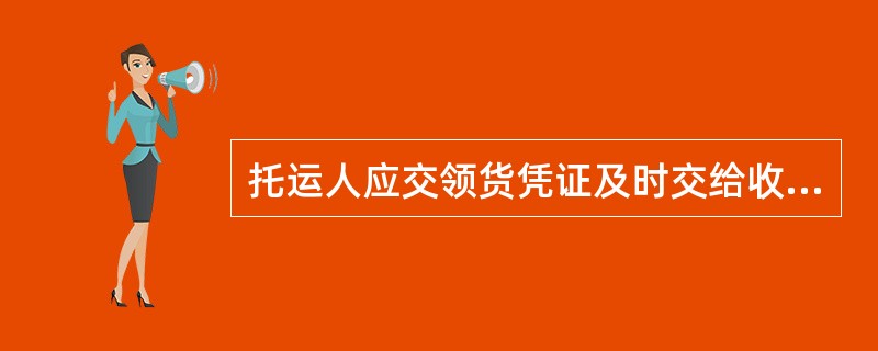 托运人应交领货凭证及时交给收货人，凭以向到站联系领取货物。