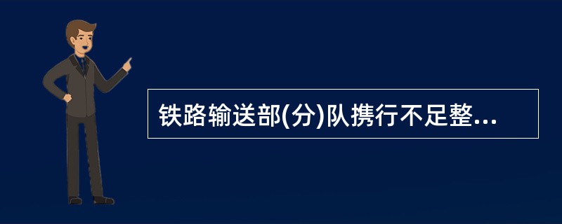 铁路输送部(分)队携行不足整车、属于3组34、35级的军用危险货物，可以装载在随