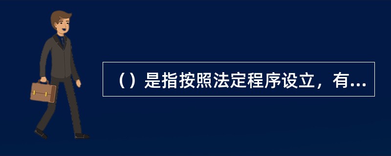 （）是指按照法定程序设立，有一定的组织机构和独立的财产，并能以自己名义享有民事权