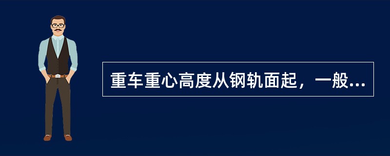 重车重心高度从钢轨面起，一般不得超过（）mm