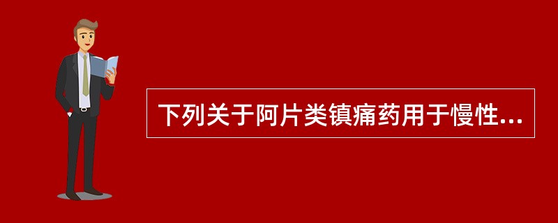 下列关于阿片类镇痛药用于慢性癌痛治疗时不正确的观念是（）