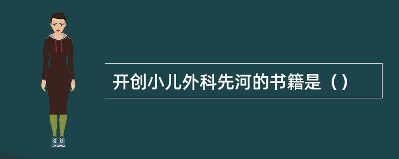 开创小儿外科先河的书籍是（）