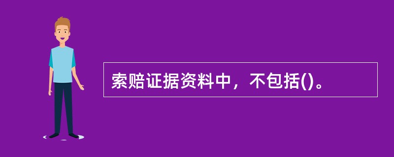 索赔证据资料中，不包括()。