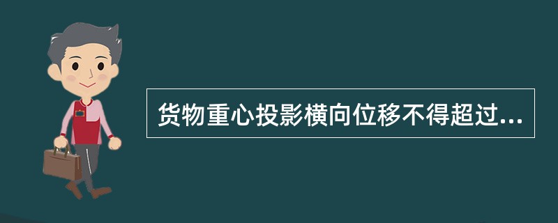 货物重心投影横向位移不得超过（），超过时，应采取措施。