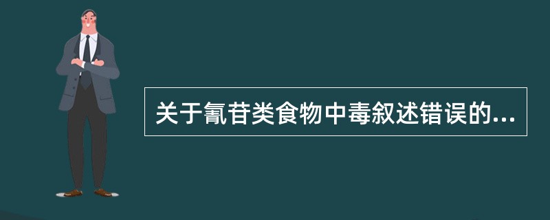 关于氰苷类食物中毒叙述错误的是（）