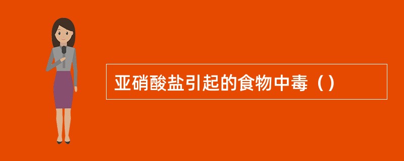 亚硝酸盐引起的食物中毒（）
